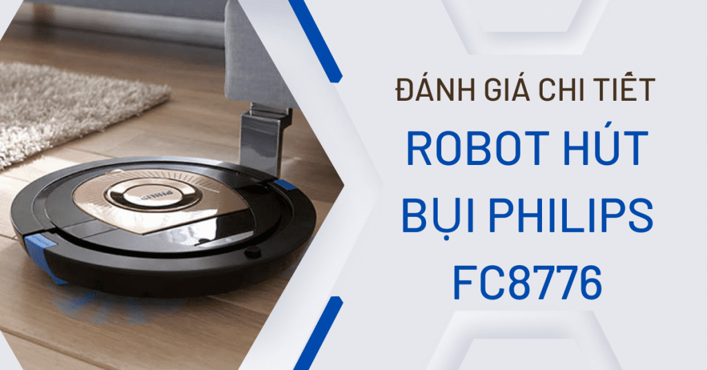 Đánh giá chi tiết Robot hút bụi Philips FC8776 - công nghệ làm sạch thông minh 1