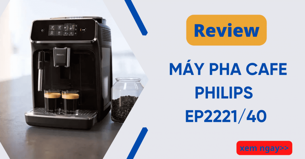 Review máy pha cafe Philips EP2221/40 - Tự động chỉ với 1 nút bấm 1